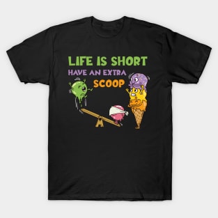 Life Is Short Have An Extra Scoop T-Shirt